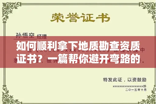 全国如何顺利拿下地质勘查资质证书？一篇帮你避开弯路的攻略