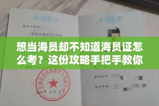 全国想当海员却不知道海员证怎么考？这份攻略手把手教你避坑