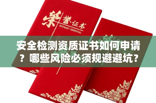 全国安全检测资质证书如何申请？哪些风险必须规避避坑？