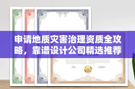 全国申请地质灾害治理资质全攻略，靠谱设计公司精选推荐