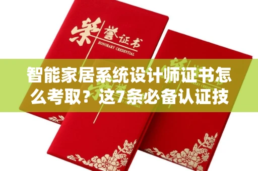 全国智能家居系统设计师证书怎么考取？这7条必备认证技巧助你快速拿证！