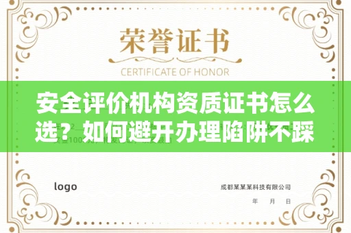 全国安全评价机构资质证书怎么选？如何避开办理陷阱不踩雷