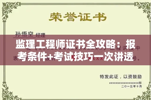 全国监理工程师证书全攻略：报考条件+考试技巧一次讲透