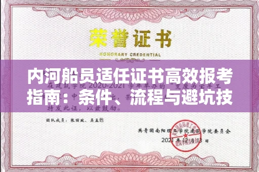 全国内河船员适任证书高效报考指南：条件、流程与避坑技巧
