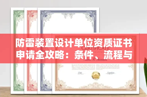 全国防雷装置设计单位资质证书申请全攻略：条件、流程与避坑指南