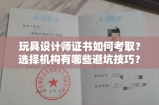 全国玩具设计师证书如何考取？选择机构有哪些避坑技巧？