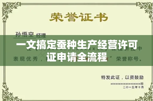 全国一文搞定蚕种生产经营许可证申请全流程