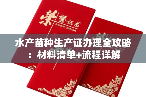 全国水产苗种生产证办理全攻略：材料清单+流程详解