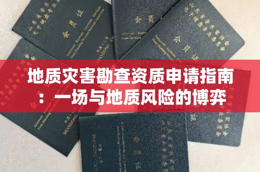 全国地质灾害勘查资质申请指南：一场与地质风险的博弈