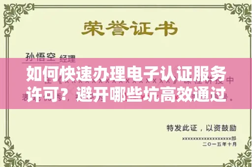 全国如何快速办理电子认证服务许可？避开哪些坑高效通过？