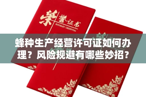全国蜂种生产经营许可证如何办理？风险规避有哪些妙招？
