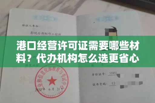 全国港口经营许可证需要哪些材料？代办机构怎么选更省心？