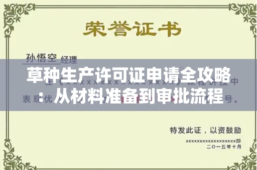 全国草种生产许可证申请全攻略：从材料准备到审批流程