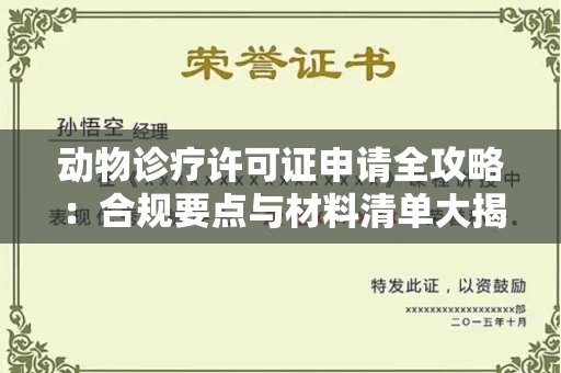 全国动物诊疗许可证申请全攻略：合规要点与材料清单大揭秘！
