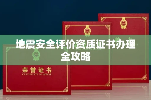 全国地震安全评价资质证书办理全攻略