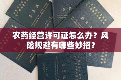 全国农药经营许可证怎么办？风险规避有哪些妙招？