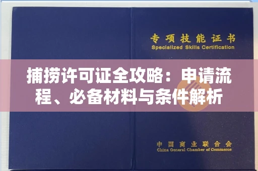 全国捕捞许可证全攻略：申请流程、必备材料与条件解析