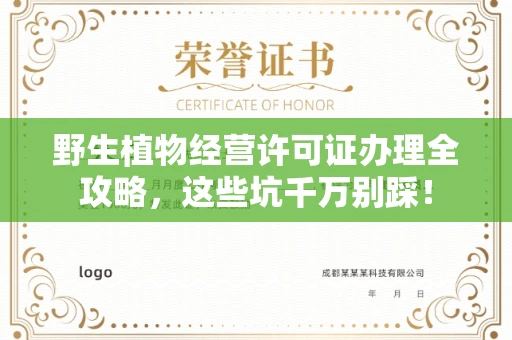 全国野生植物经营许可证办理全攻略，这些坑千万别踩！