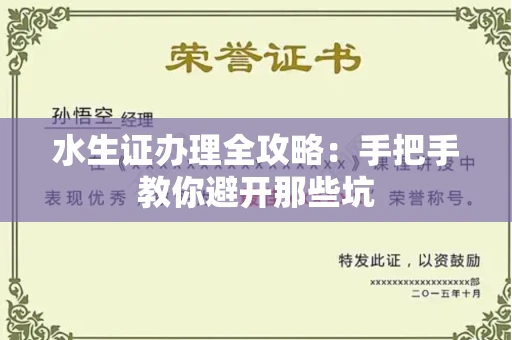 全国水生证办理全攻略：手把手教你避开那些坑