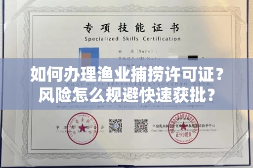 全国如何办理渔业捕捞许可证？风险怎么规避快速获批？