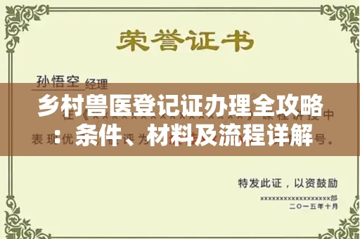 全国乡村兽医登记证办理全攻略：条件、材料及流程详解