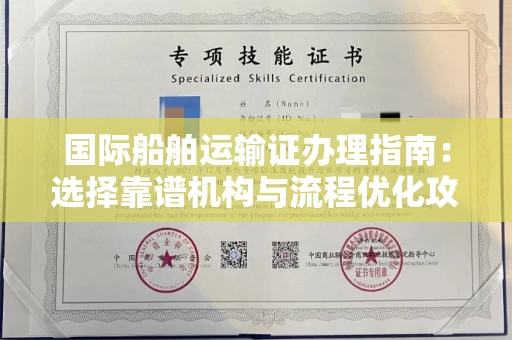 全国国际船舶运输证办理指南：选择靠谱机构与流程优化攻略