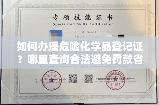 全国如何办理危险化学品登记证？哪里查询合法避免罚款省时？