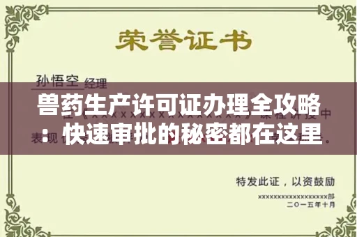 全国兽药生产许可证办理全攻略：快速审批的秘密都在这里