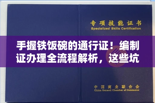 全国手握铁饭碗的通行证！编制证办理全流程解析，这些坑千万别踩