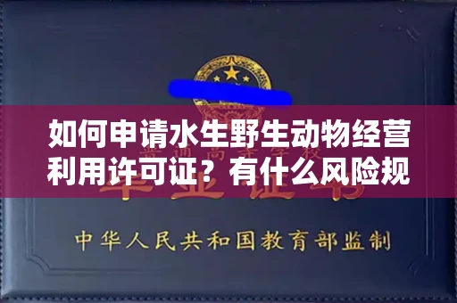 全国如何申请水生野生动物经营利用许可证？有什么风险规避技巧快批！