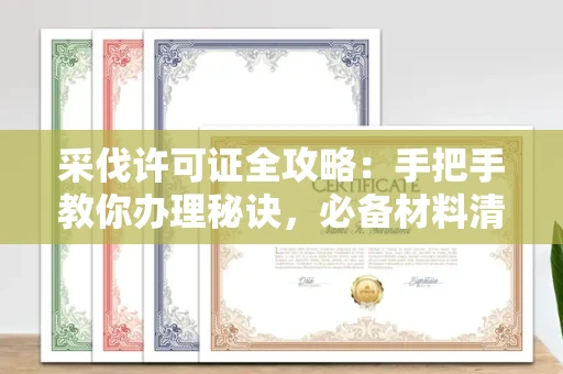 全国采伐许可证全攻略：手把手教你办理秘诀，必备材料清单一网打尽！