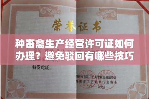 全国种畜禽生产经营许可证如何办理？避免驳回有哪些技巧？