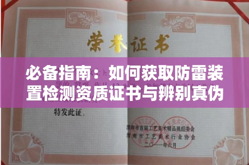 全国必备指南：如何获取防雷装置检测资质证书与辨别真伪的实用避坑技巧