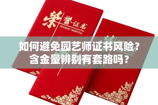 全国如何避免园艺师证书风险？含金量辨别有套路吗？