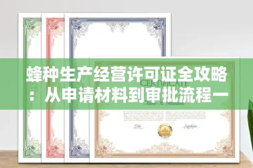 全国蜂种生产经营许可证全攻略：从申请材料到审批流程一文讲透