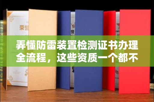 全国弄懂防雷装置检测证书办理全流程，这些资质一个都不能少