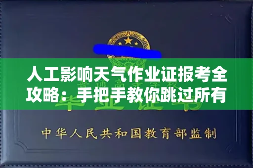 全国人工影响天气作业证报考全攻略：手把手教你跳过所有坑