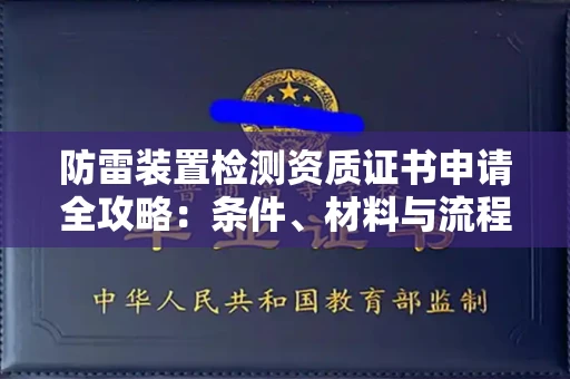 全国防雷装置检测资质证书申请全攻略：条件、材料与流程详解