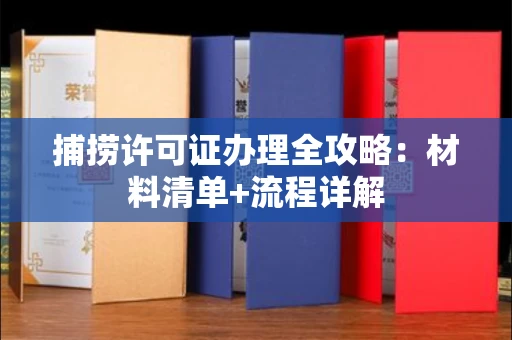 全国捕捞许可证办理全攻略：材料清单+流程详解