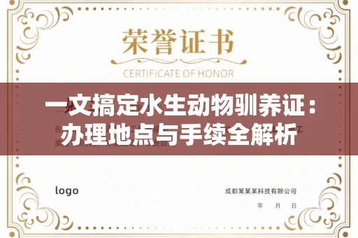 全国一文搞定水生动物驯养证：办理地点与手续全解析