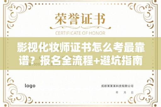 全国影视化妆师证书怎么考最靠谱？报名全流程+避坑指南