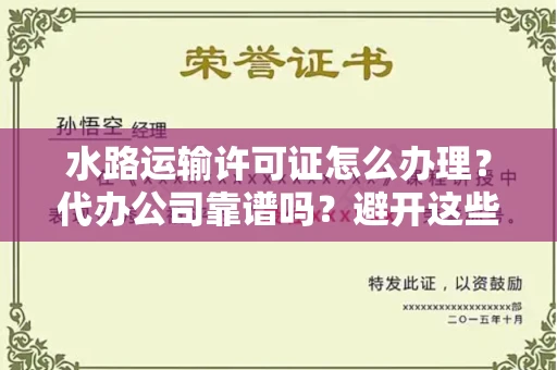 全国水路运输许可证怎么办理？代办公司靠谱吗？避开这些坑！