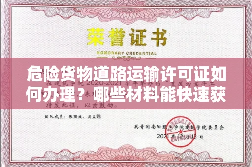 全国危险货物道路运输许可证如何办理？哪些材料能快速获批？