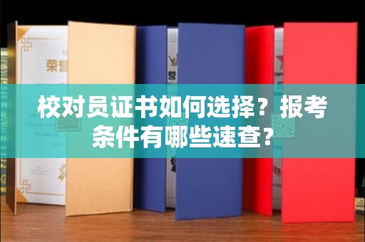全国校对员证书如何选择？报考条件有哪些速查？