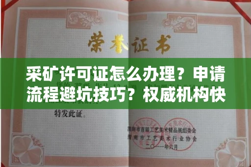 全国采矿许可证怎么办理？申请流程避坑技巧？权威机构快速拿证