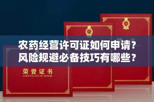 全国农药经营许可证如何申请？风险规避必备技巧有哪些？