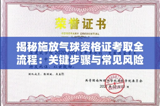 全国揭秘施放气球资格证考取全流程：关键步骤与常见风险避坑指南