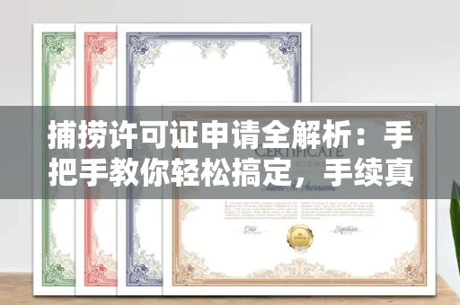 全国捕捞许可证申请全解析：手把手教你轻松搞定，手续真有那么难？