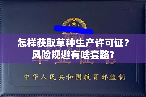 全国怎样获取草种生产许可证？风险规避有啥套路？