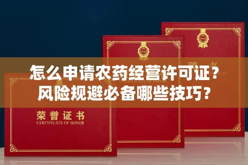 全国怎么申请农药经营许可证？风险规避必备哪些技巧？